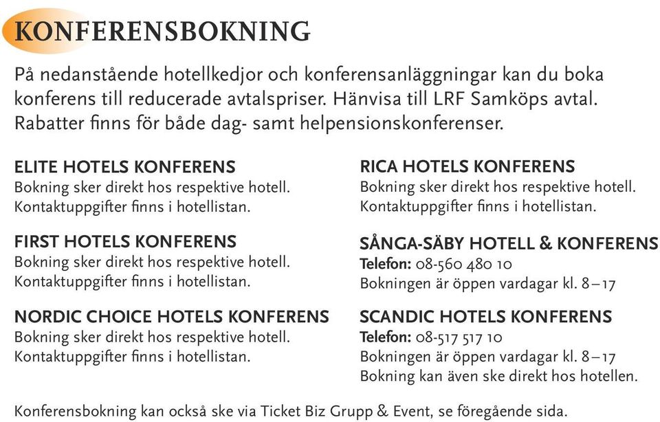 FIRST HOTELS KONFERENS Bokning sker direkt hos respektive hotell. Kontaktuppgifter finns i hotellistan. NORDIC CHOICE HOTELS KONFERENS Bokning sker direkt hos respektive hotell.
