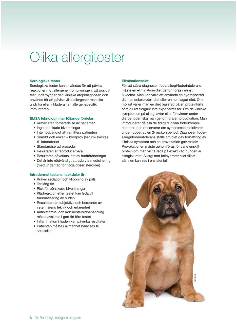 ELISA teknologin har följande fördelar: Kräver liten förberedelse av patienten Inga oönskade biverkningar Inte nödvändigt att remittera patienten Snabbt och enkelt blodprov (serum) skickas till