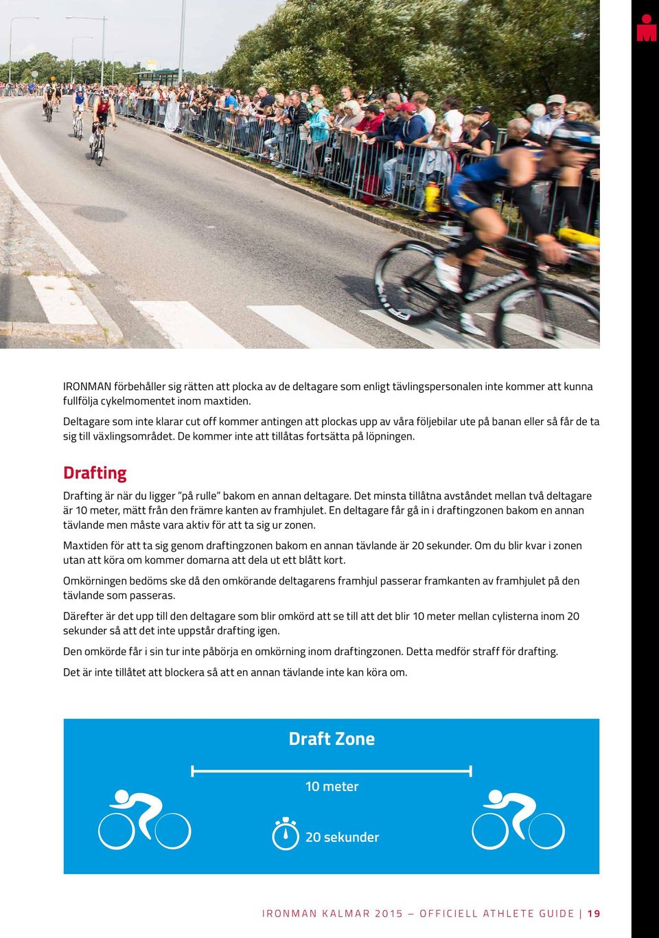 Drafting Drafting är när du ligger på rulle bakom en annan deltagare. Det minsta tillåtna avståndet mellan två deltagare är 10 meter, mätt från den främre kanten av framhjulet.