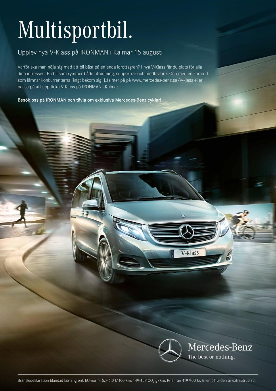 Och med en komfort som lämnar konkurrenterna långt bakom sig. Läs mer på på www.mercedes-benz.se/v-klass eller passa på att upptäcka V-Klass på IRONMAN i Kalmar.