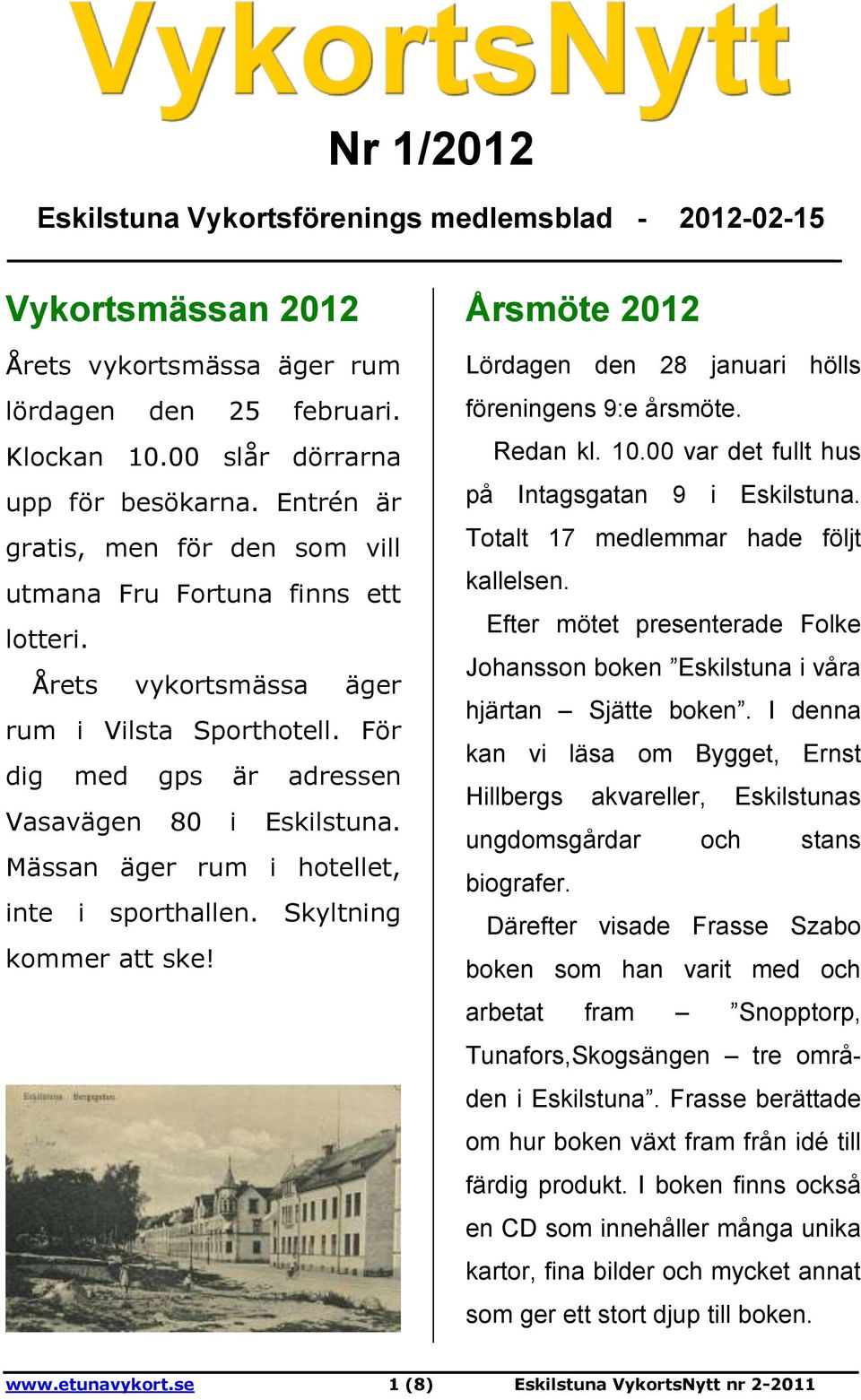 Mässan äger rum i hotellet, inte i sporthallen. Skyltning kommer att ske! Årsmöte 2012 Lördagen den 28 januari hölls föreningens 9:e årsmöte. Redan kl. 10.