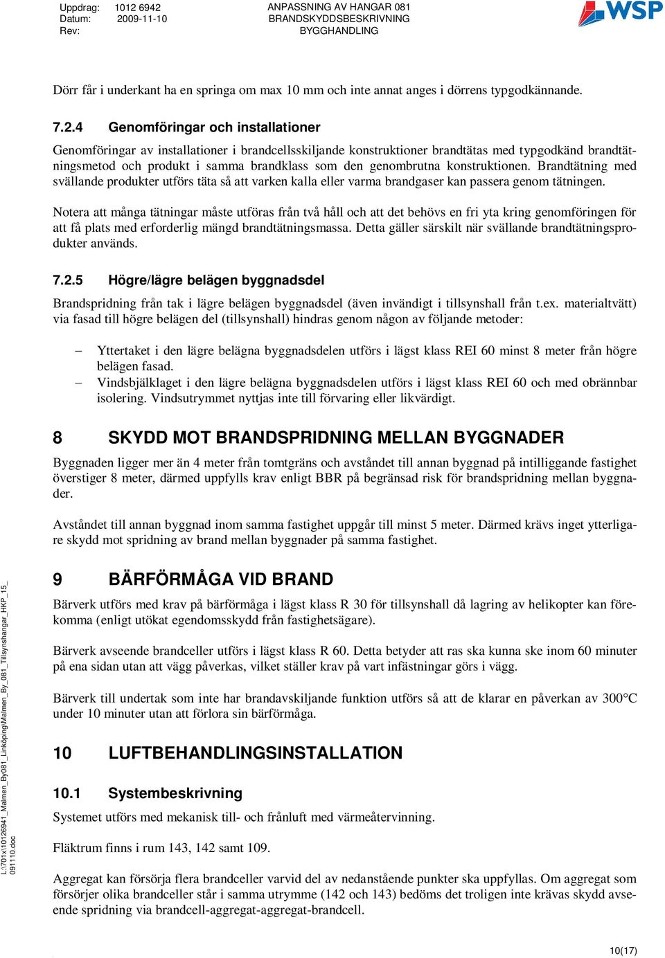 konstruktionen. Brandtätning med svällande produkter utförs täta så att varken kalla eller varma brandgaser kan passera genom tätningen.