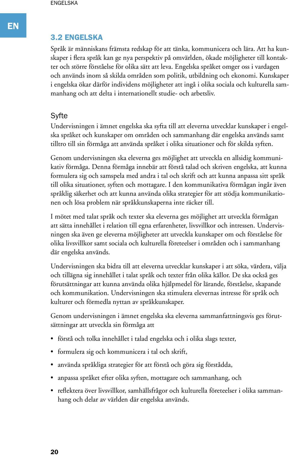 Engelska språket omger oss i vardagen och används inom så skilda områden som politik, utbildning och ekonomi.
