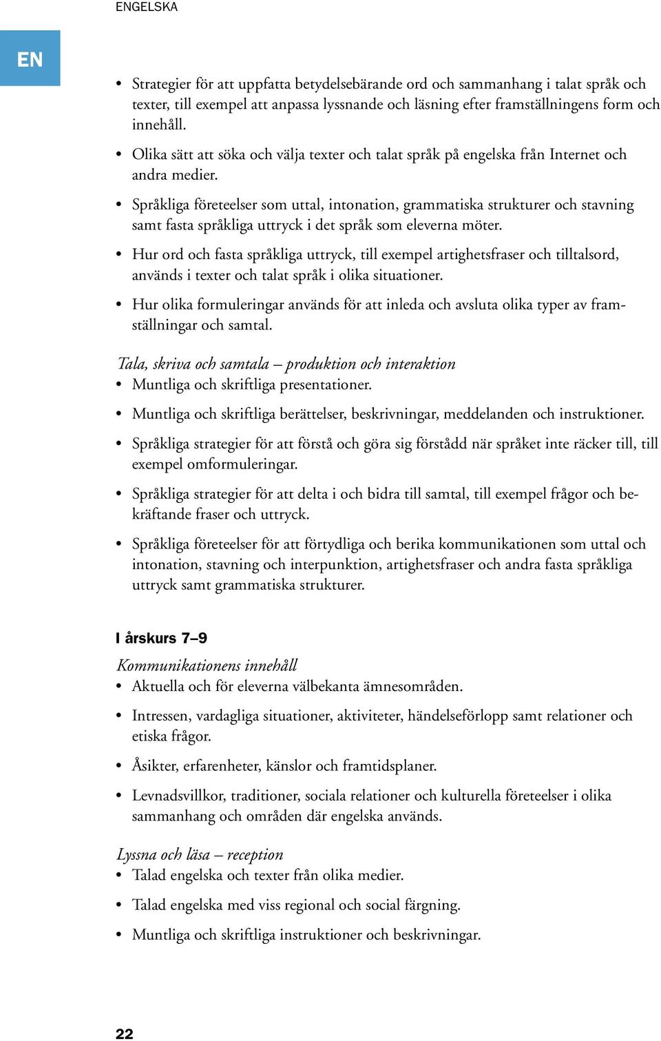 Språkliga företeelser som uttal, intonation, grammatiska strukturer och stavning samt fasta språkliga uttryck i det språk som eleverna möter.