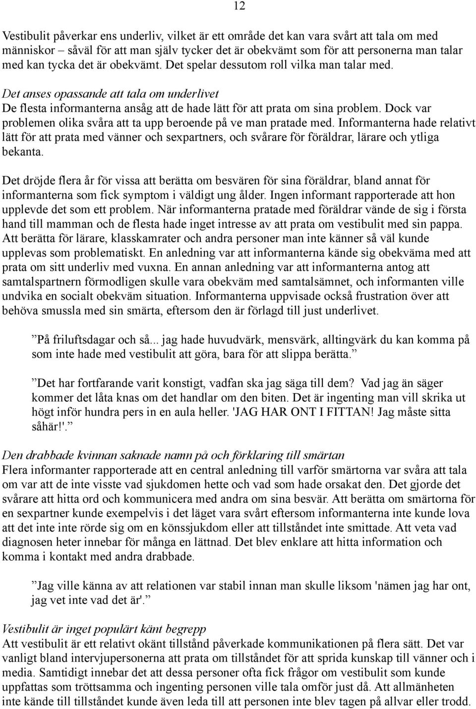 Dock var problemen olika svåra att ta upp beroende på ve man pratade med.