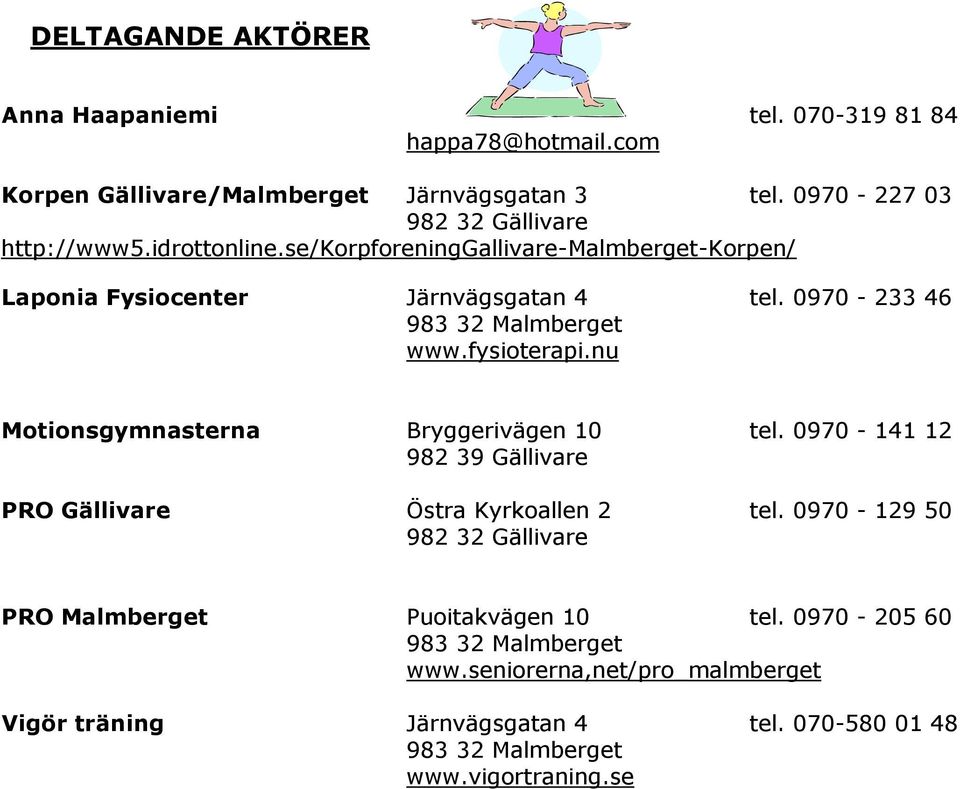 0970-233 46 983 32 Malmberget www.fysioterapi.nu Motionsgymnasterna Bryggerivägen 10 tel. 0970-141 12 982 39 Gällivare PRO Gällivare Östra Kyrkoallen 2 tel.