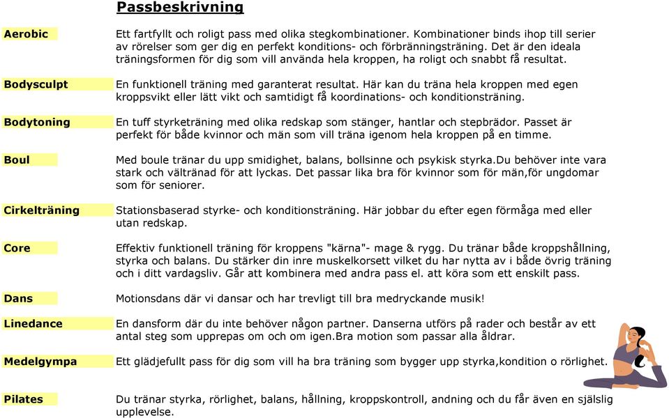 Det är den ideala träningsformen för dig som vill använda hela kroppen, ha roligt och snabbt få resultat. En funktionell träning med garanterat resultat.