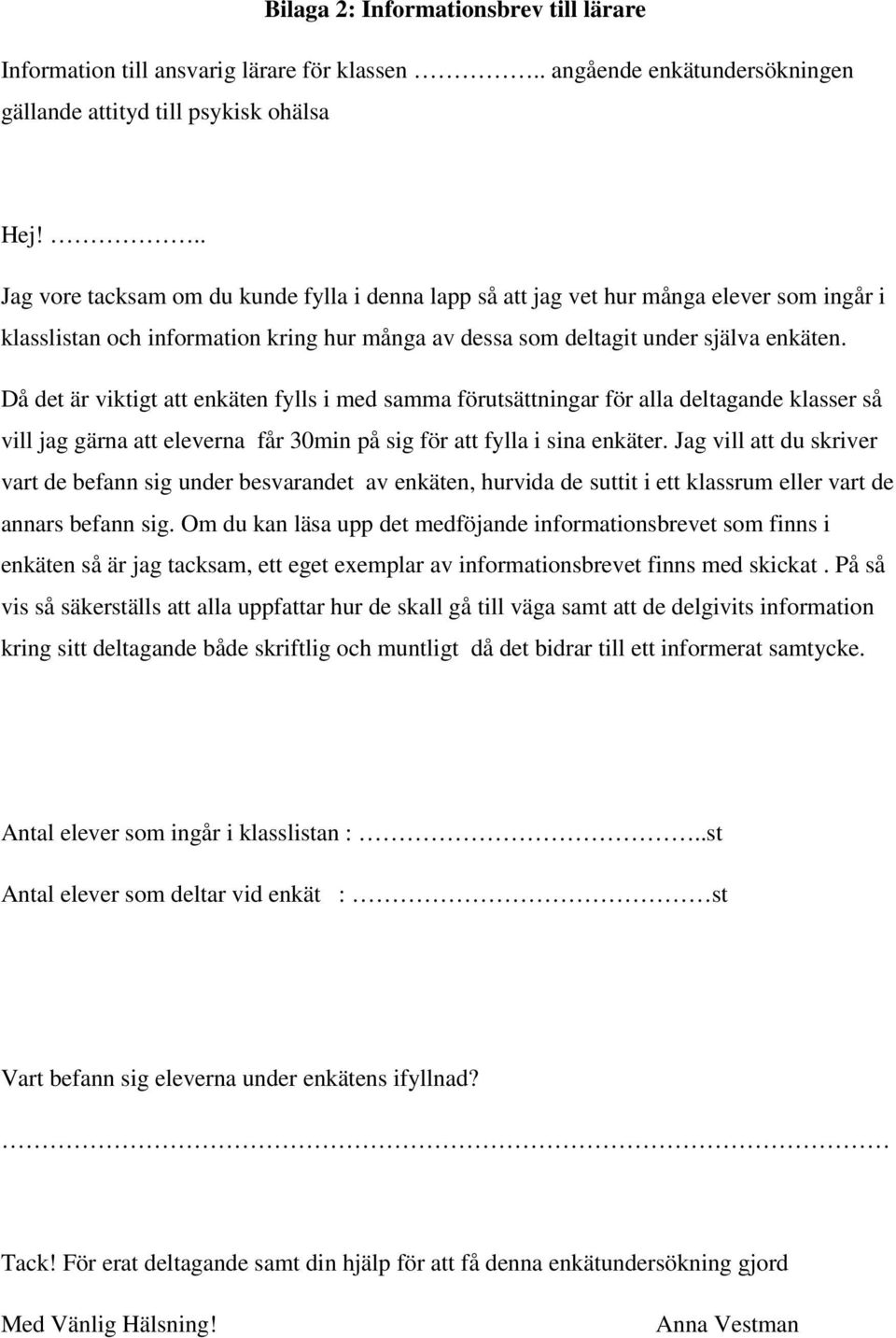 Då det är viktigt att enkäten fylls i med samma förutsättningar för alla deltagande klasser så vill jag gärna att eleverna får 30min på sig för att fylla i sina enkäter.