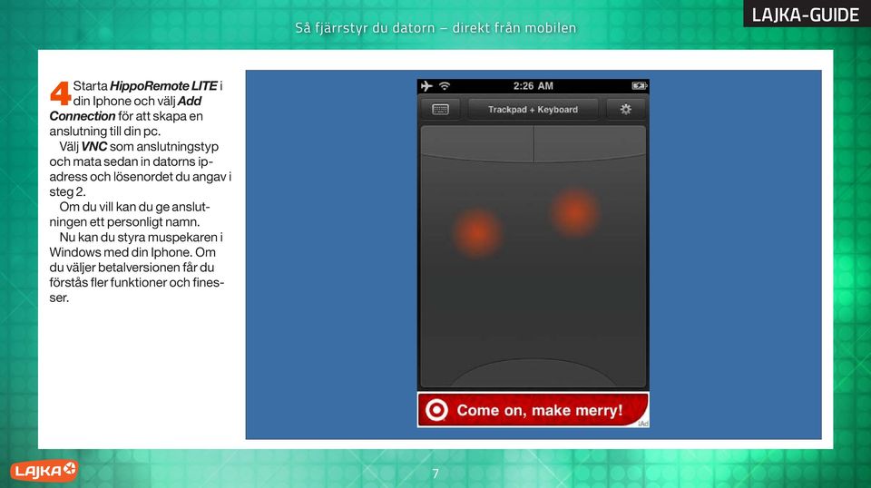 Välj VNC som anslutningstyp och mata sedan in datorns ipadress och lösenordet du angav i steg 2.