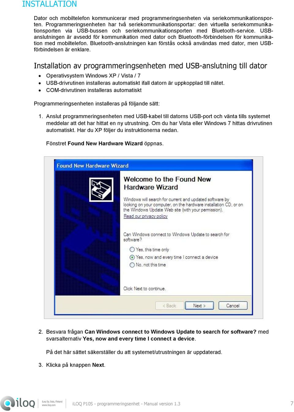 USBanslutningen är avsedd för kommunikation med dator och Bluetooth-förbindelsen för kommunikation med mobiltelefon.