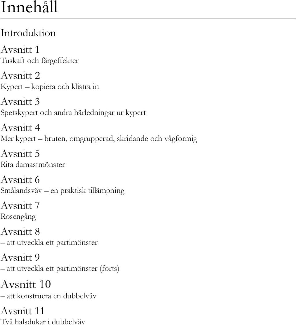 damastmönster Avsnitt 6 Smålandsväv en praktisk tillämpning Avsnitt 7 Rosengång Avsnitt 8 att utveckla ett