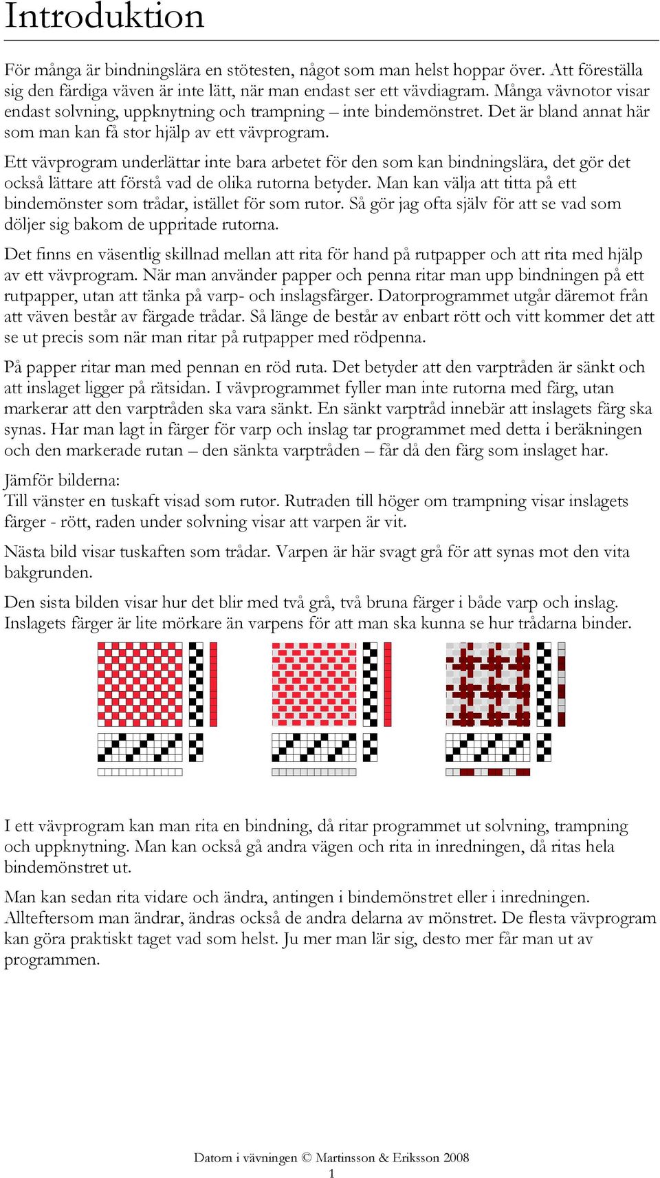 Ett vävprogram underlättar inte bara arbetet för den som kan bindningslära, det gör det också lättare att förstå vad de olika rutorna betyder.