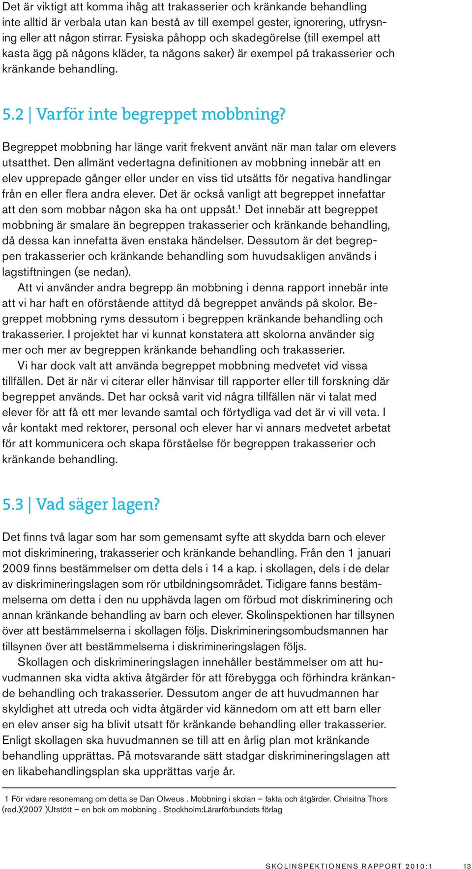 Begreppet mobbning har länge varit frekvent använt när man talar om elevers utsatthet.