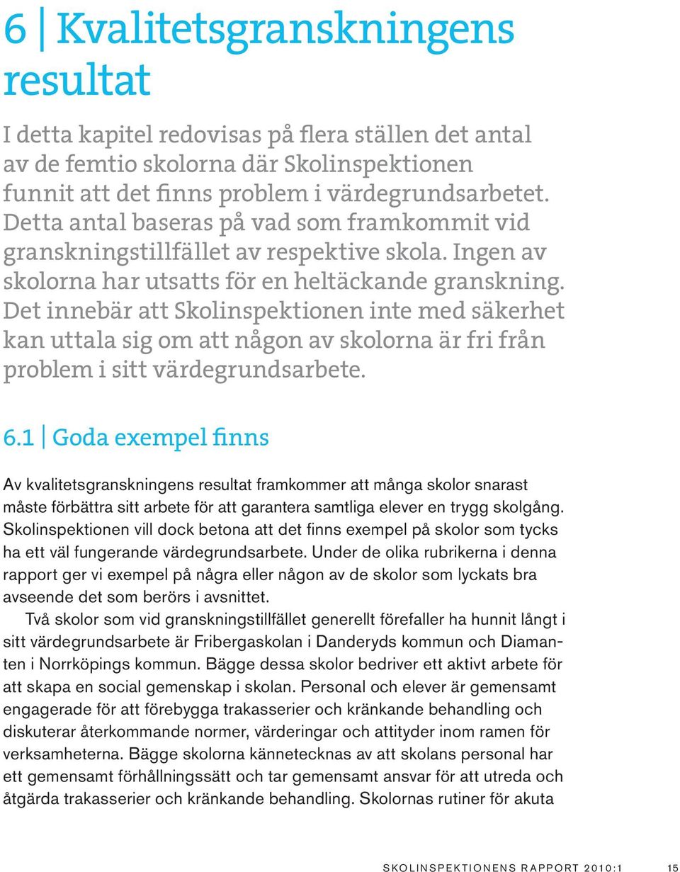 Det innebär att Skolinspektionen inte med säkerhet kan uttala sig om att någon av skolorna är fri från problem i sitt värdegrundsarbete. 6.