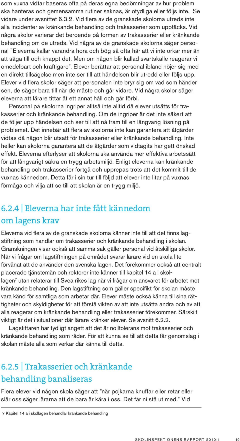 Vid några skolor varierar det beroende på formen av trakasserier eller kränkande behandling om de utreds.