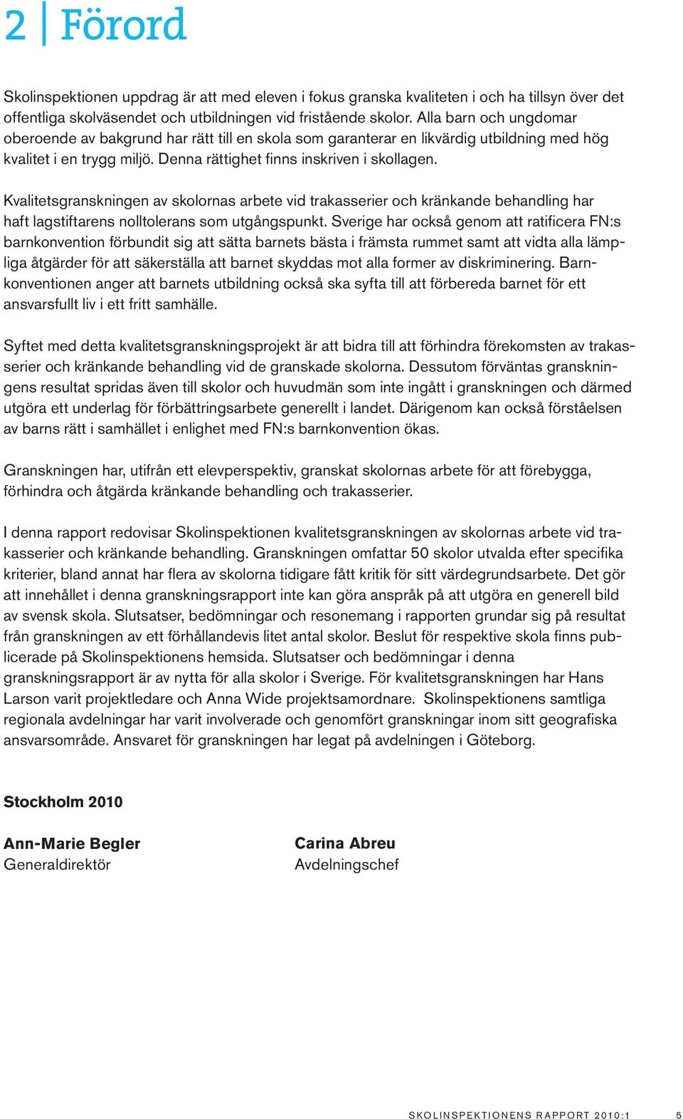 Kvalitetsgranskningen av skolornas arbete vid trakasserier och kränkande behandling har haft lagstiftarens nolltolerans som utgångspunkt.
