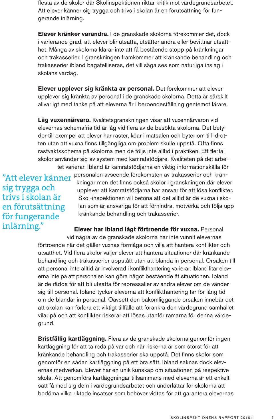 I de granskade skolorna förekommer det, dock i varierande grad, att elever blir utsatta, utsätter andra eller bevittnar utsatthet.
