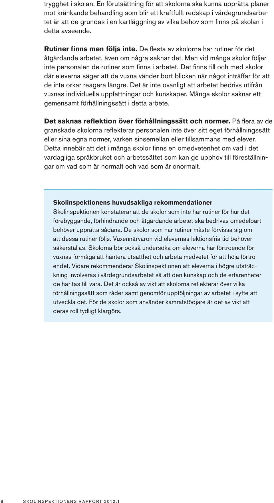 på skolan i detta avseende. Rutiner finns men följs inte. De flesta av skolorna har rutiner för det åtgärdande arbetet, även om några saknar det.