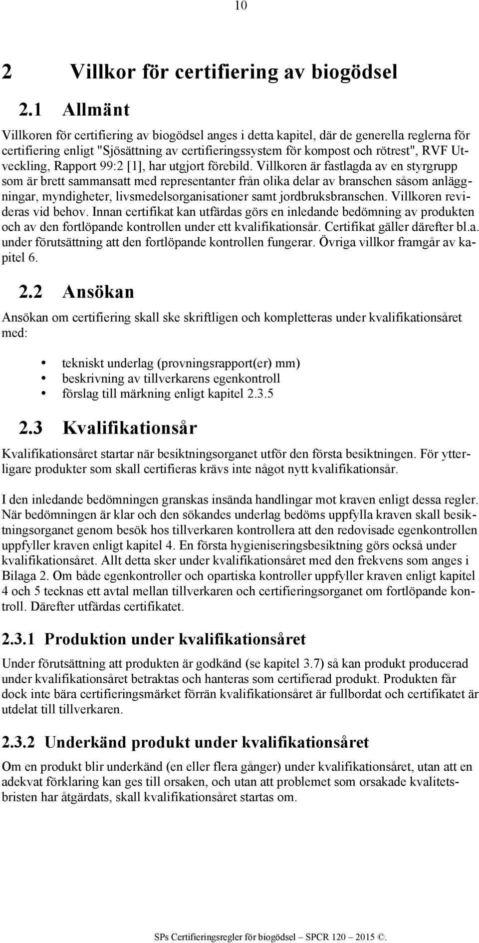 Utveckling, Rapport 99:2 [1], har utgjort förebild.