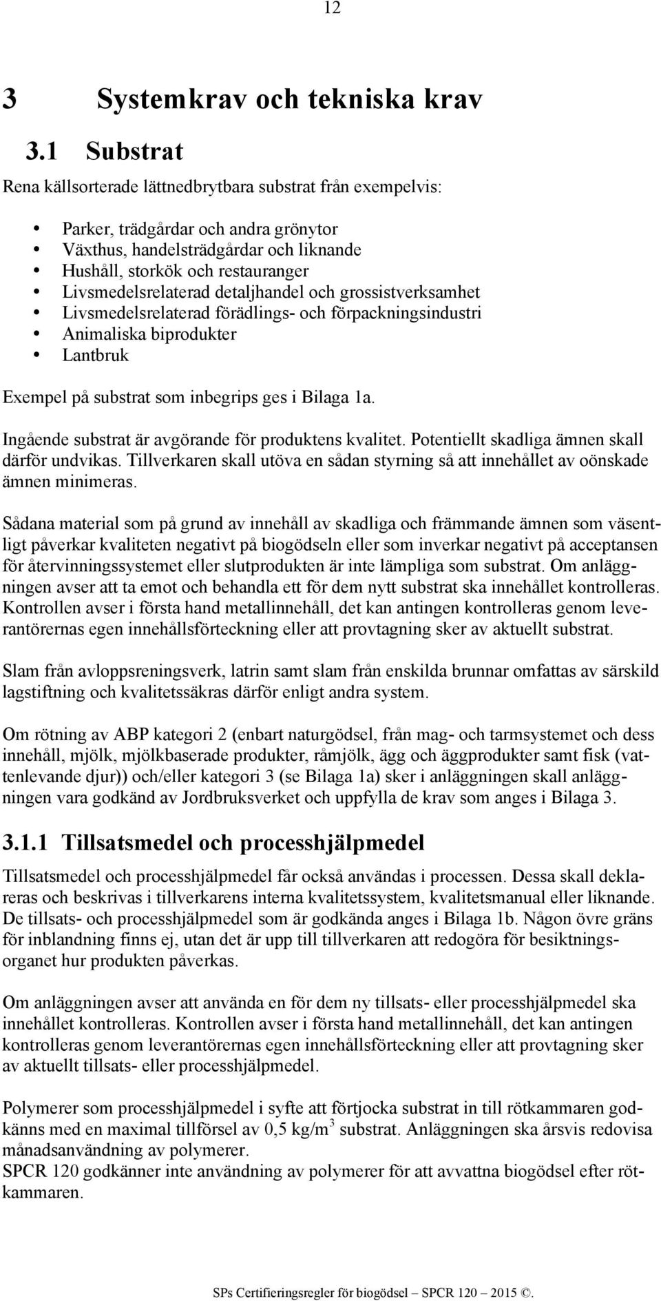 Livsmedelsrelaterad detaljhandel och grossistverksamhet Livsmedelsrelaterad förädlings- och förpackningsindustri Animaliska biprodukter Lantbruk Exempel på substrat som inbegrips ges i Bilaga 1a.