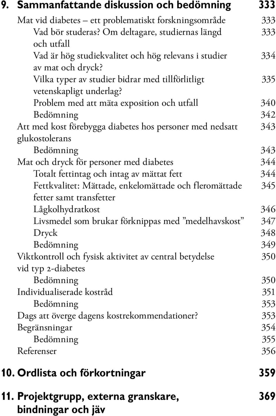 Problem med att mäta exposition och utfall 340 Bedömning 342 Att med kost förebygga diabetes hos personer med nedsatt 343 glukostolerans Bedömning 343 Mat och dryck för personer med diabetes 344