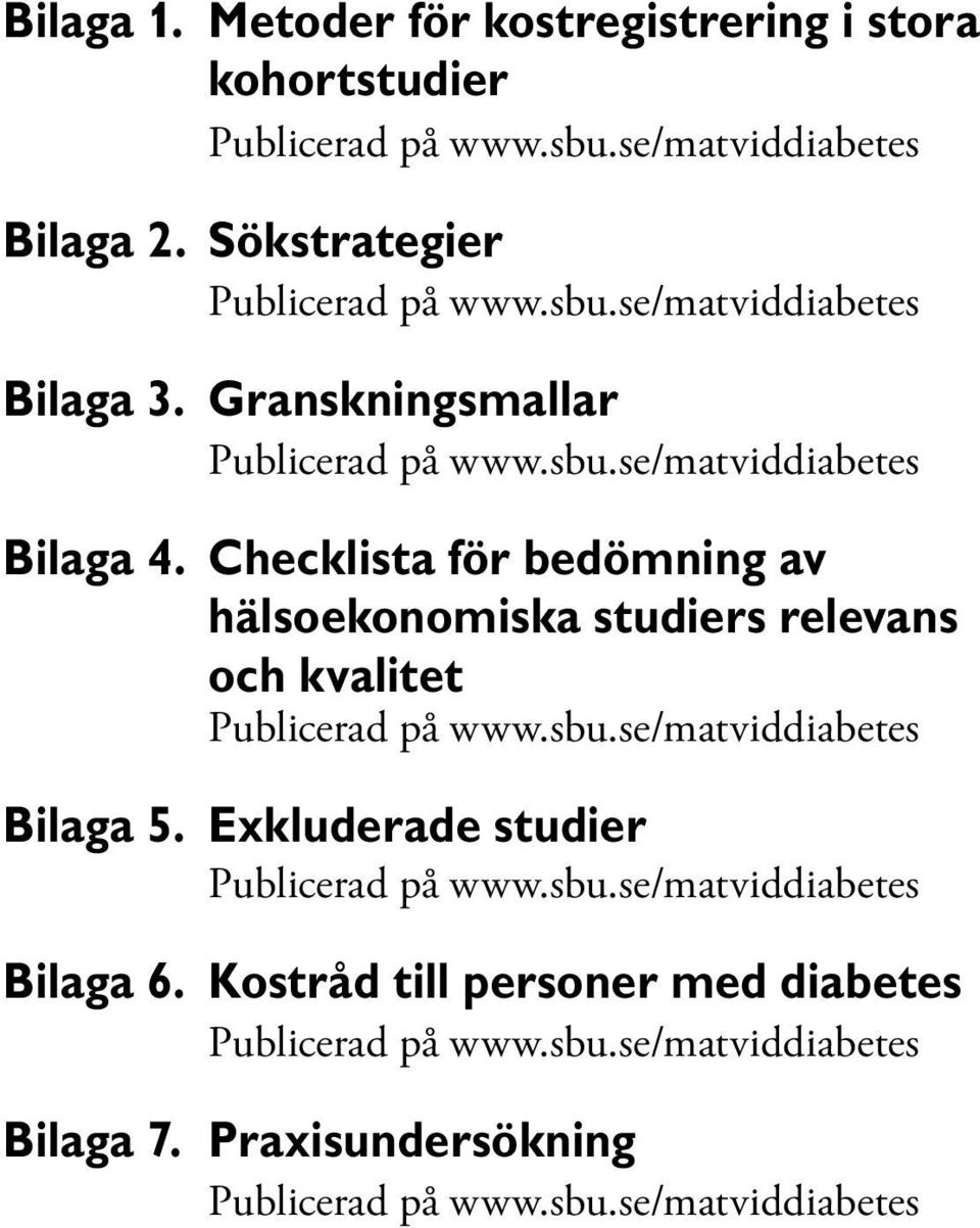Checklista för bedömning av hälsoekonomiska studiers relevans och kvalitet Publicerad på www.sbu.se/matviddiabetes Bilaga 5.