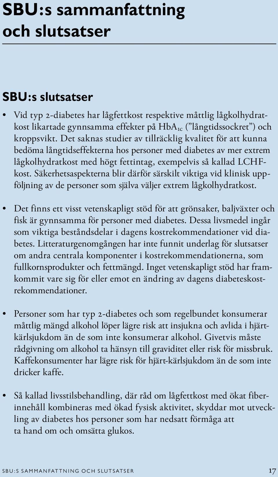 Säkerhetsaspekterna blir därför särskilt viktiga vid klinisk uppföljning av de personer som själva väljer extrem lågkolhydratkost.