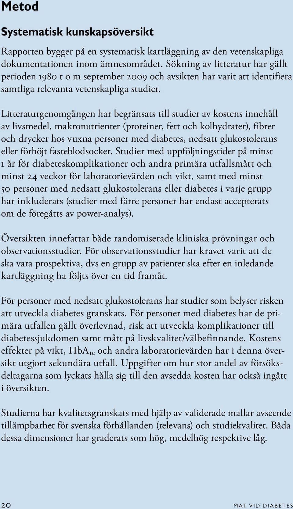 Litteraturgenomgången har begränsats till studier av kostens innehåll av livsmedel, makronutrienter (proteiner, fett och kolhydrater), fibrer och drycker hos vuxna personer med diabetes, nedsatt