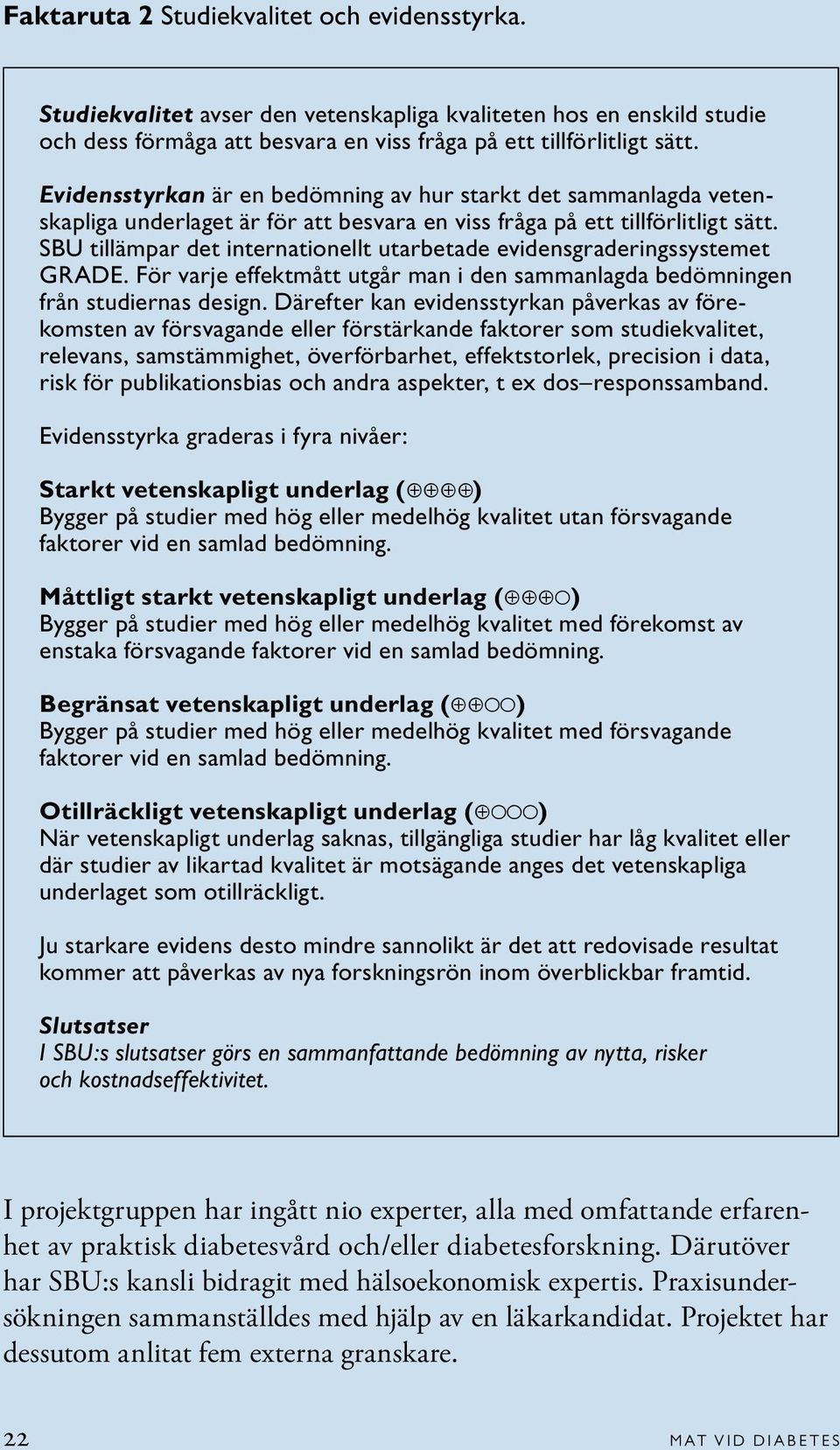 SBU tillämpar det internationellt utarbetade evidensgraderingssystemet GRADE. För varje effektmått utgår man i den sammanlagda bedömningen från studiernas design.