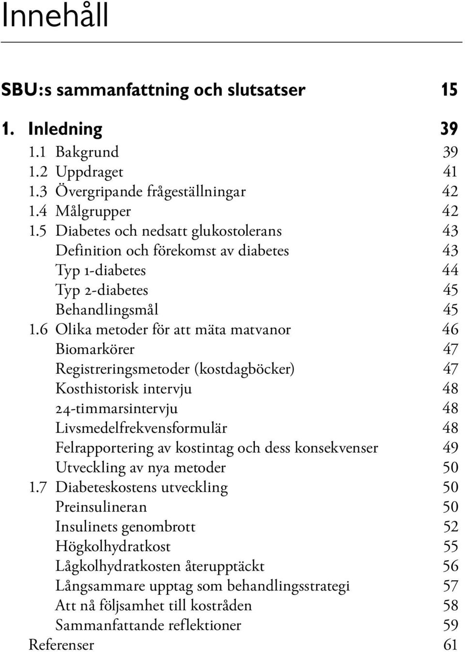 6 Olika metoder för att mäta matvanor 46 Biomarkörer 47 Registreringsmetoder (kostdagböcker) 47 Kosthistorisk intervju 48 24-timmarsintervju 48 Livsmedelfrekvensformulär 48 Felrapportering av
