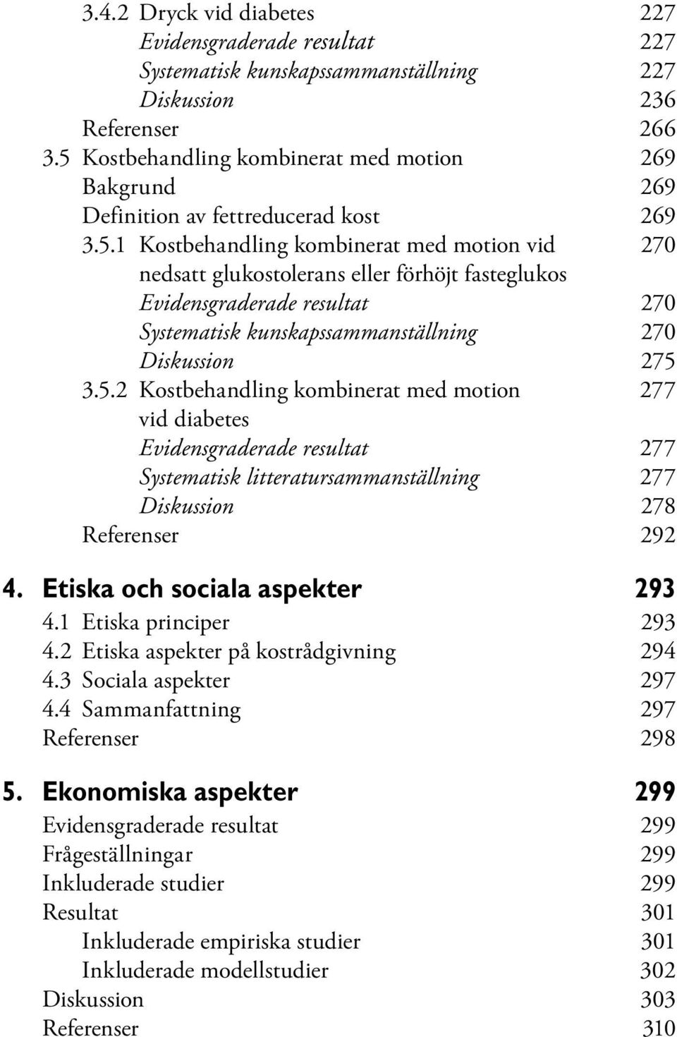 5.2 Kostbehandling kombinerat med motion 277 vid diabetes Evidensgraderade resultat 277 Systematisk litteratursammanställning 277 Diskussion 278 Referenser 292 4. Etiska och sociala aspekter 293 4.