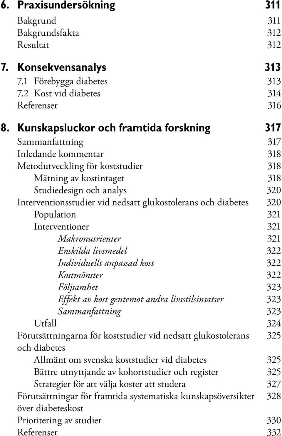 vid nedsatt glukostolerans och diabetes 320 Population 321 Interventioner 321 Makronutrienter 321 Enskilda livsmedel 322 Individuellt anpassad kost 322 Kostmönster 322 Följsamhet 323 Effekt av kost