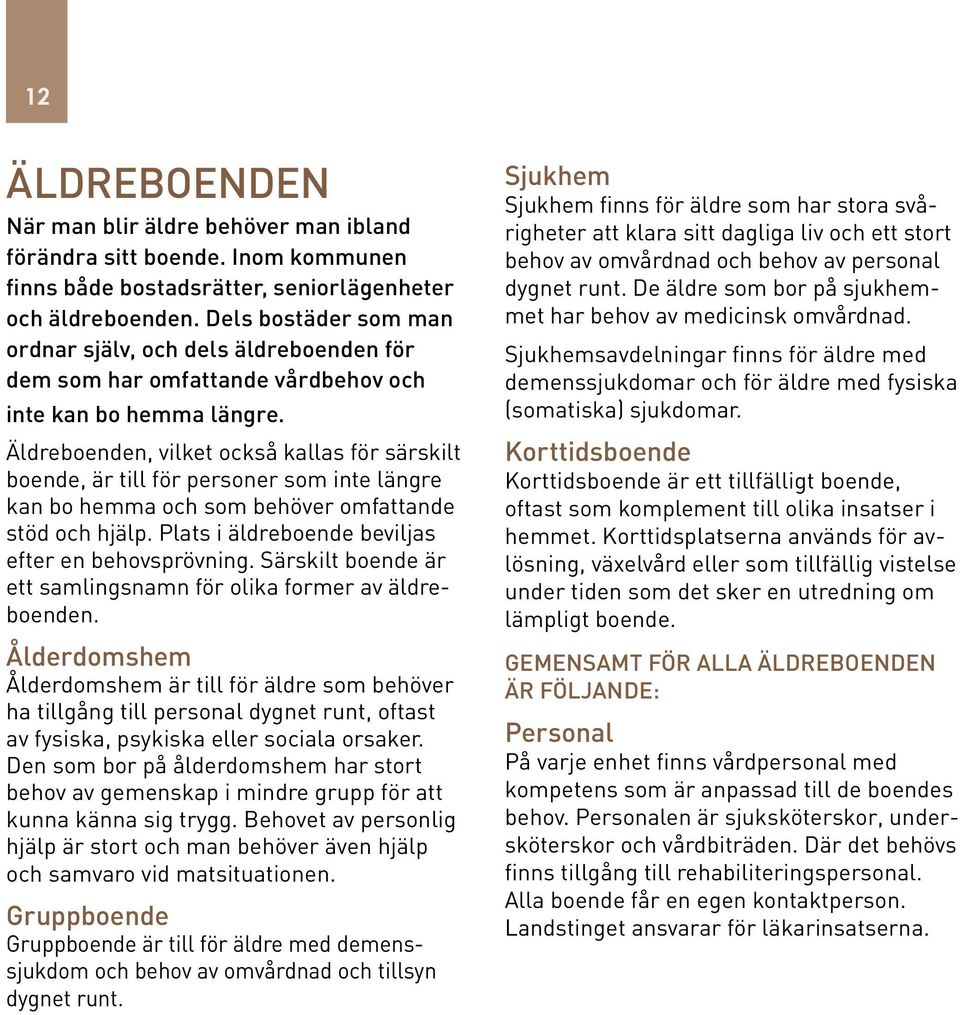 Äldreboenden, vilket också kallas för särskilt boende, är till för personer som inte längre kan bo hemma och som behöver omfattande stöd och hjälp.