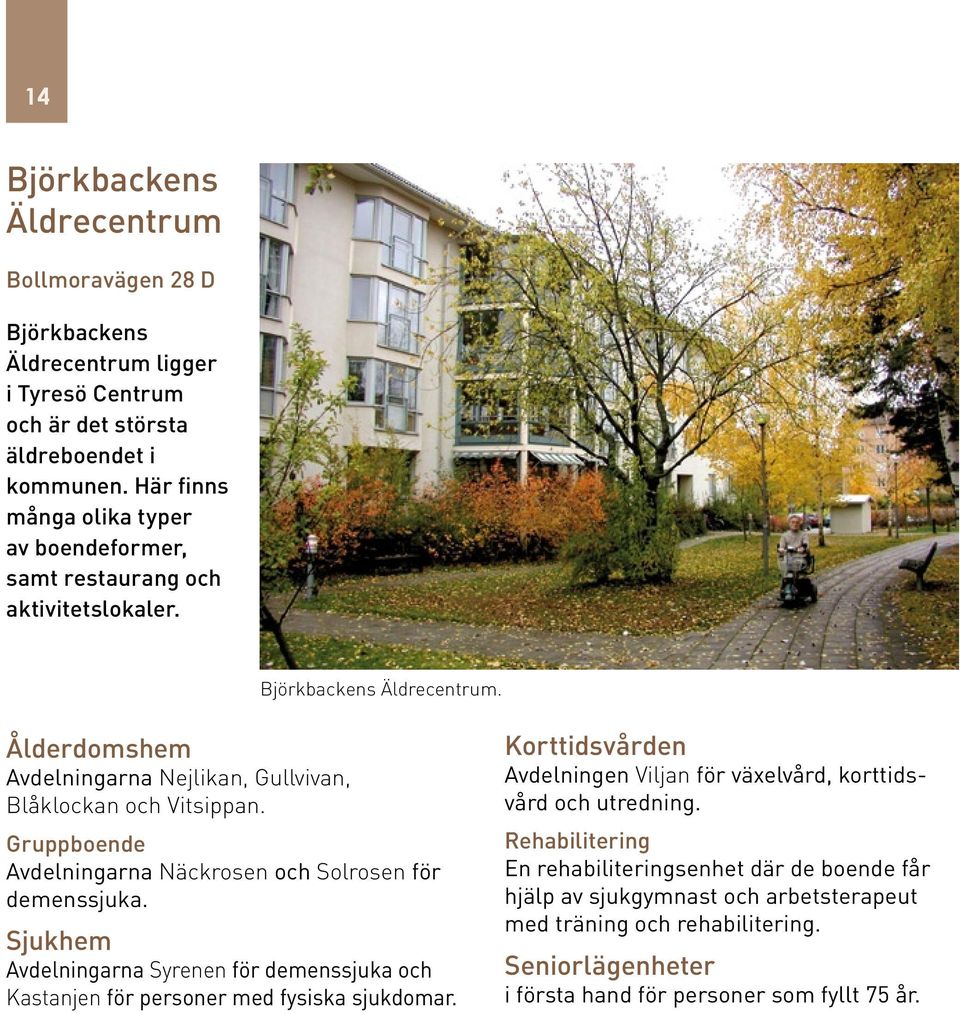 Gruppboende Avdelningarna Näckrosen och Solrosen för demenssjuka. Sjukhem Avdelningarna Syrenen för demenssjuka och Kastanjen för personer med fysiska sjukdomar.