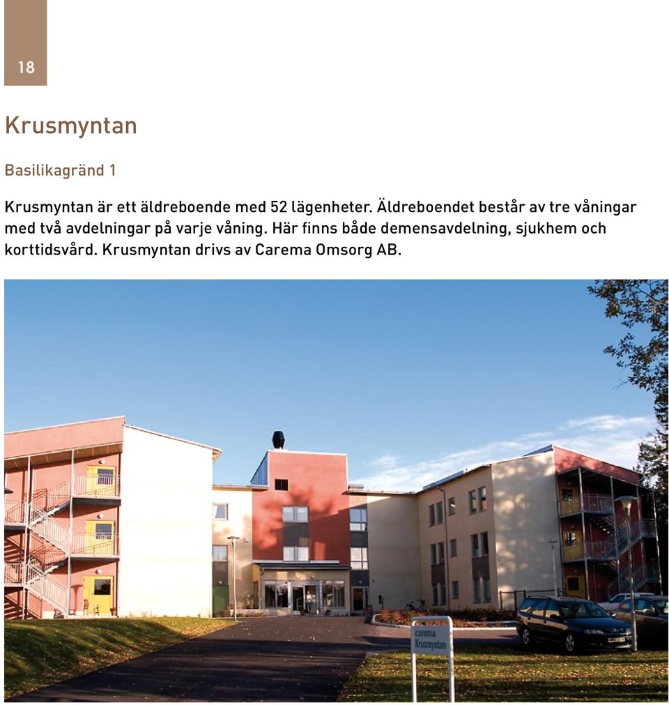 Äldreboendet består av tre våningar med två avdelningar på