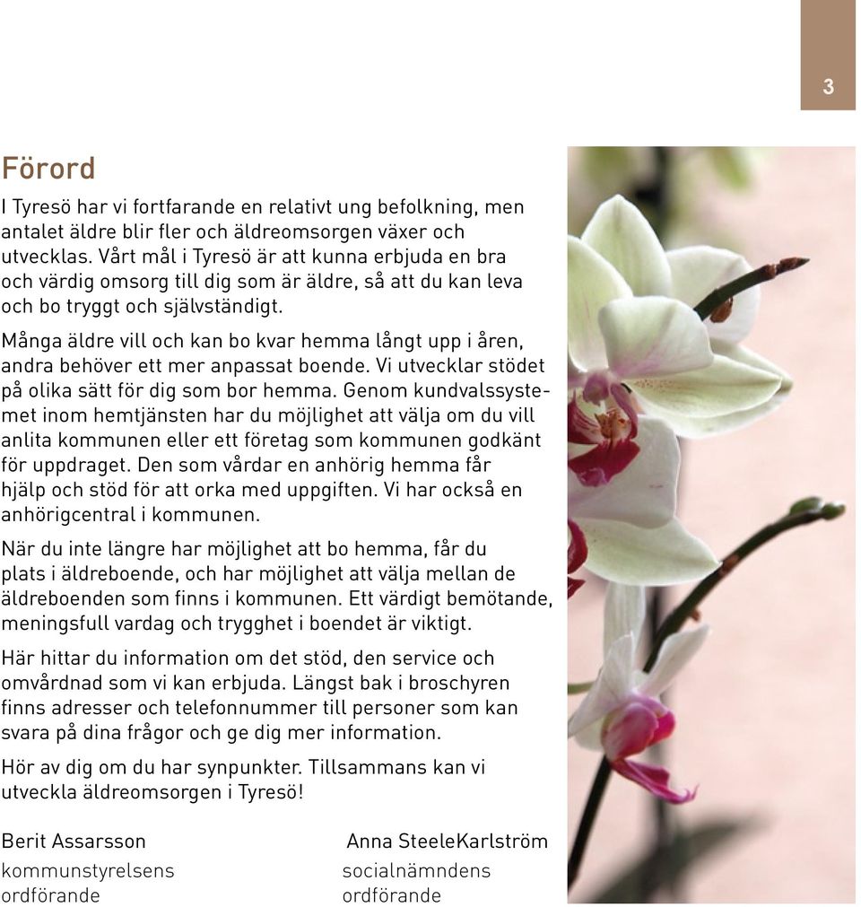 Många äldre vill och kan bo kvar hemma långt upp i åren, andra behöver ett mer anpassat boende. Vi utvecklar stödet på olika sätt för dig som bor hemma.