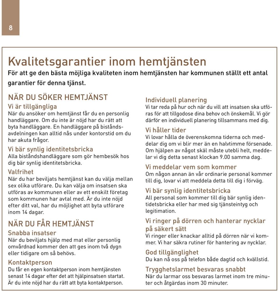En handläggare på biståndsavdelningen kan alltid nås under kontorstid om du har akuta frågor.