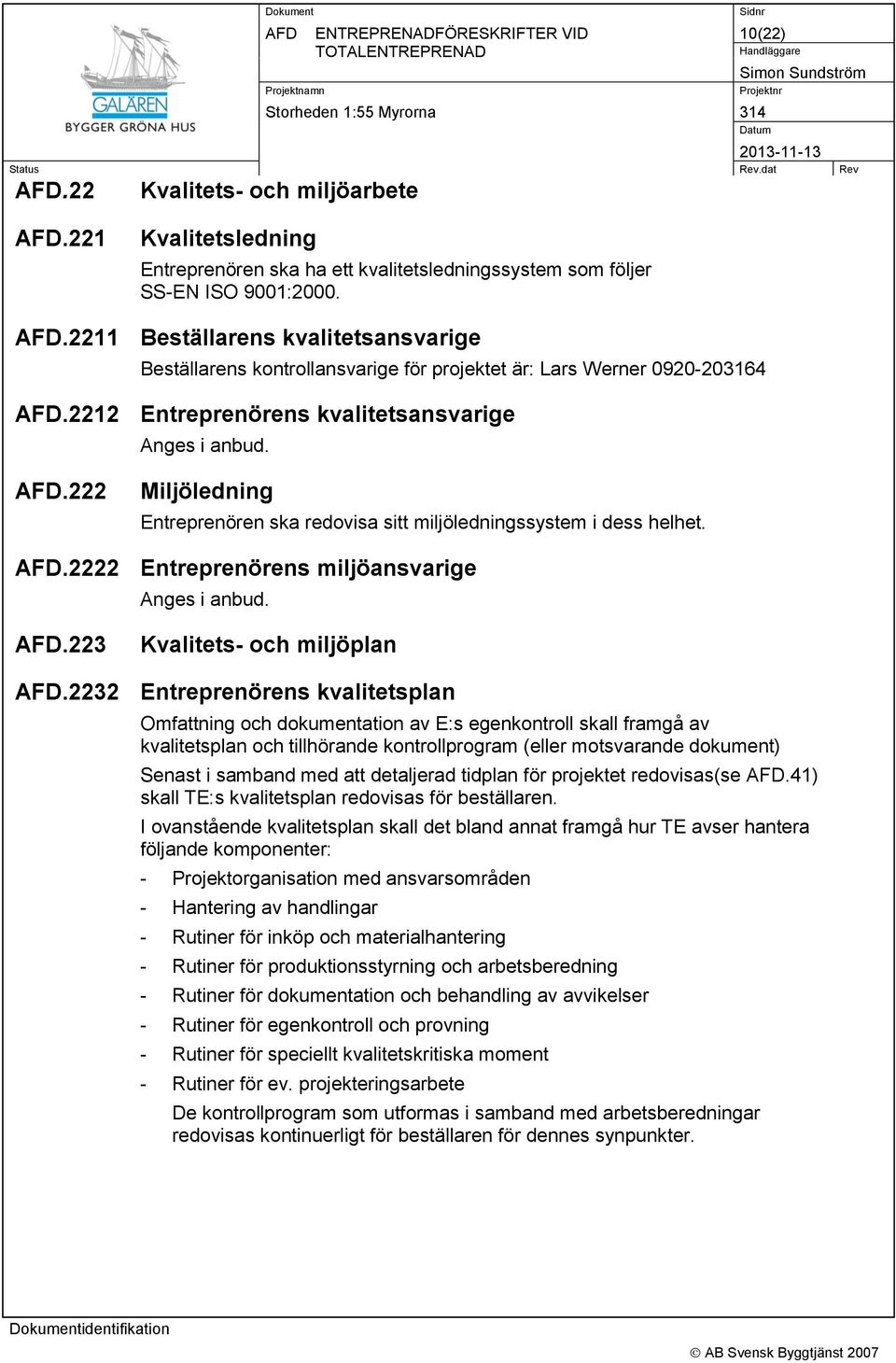 .222 Miljöledning Entreprenören ska redovisa sitt miljöledningssystem i dess helhet..2222 Entreprenörens miljöansvarige Anges i anbud..223 Kvalitets- och miljöplan.