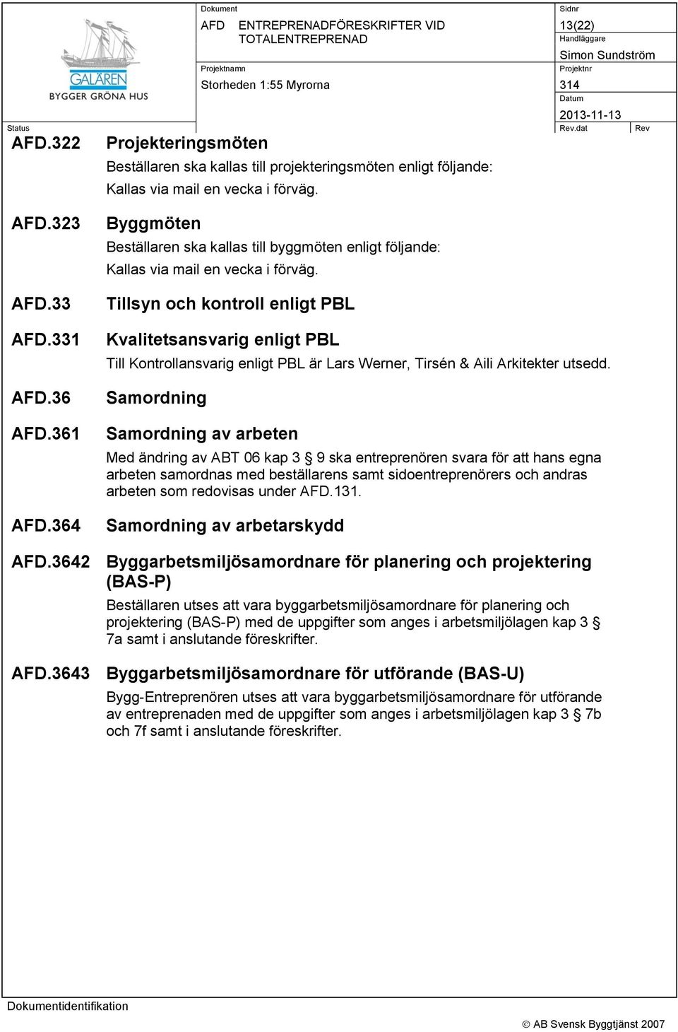 Tillsyn och kontroll enligt PBL Kvalitetsansvarig enligt PBL Till Kontrollansvarig enligt PBL är Lars Werner, Tirsén & Aili Arkitekter utsedd.