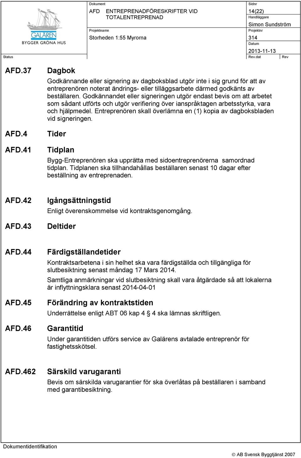 Entreprenören skall överlämna en (1) kopia av dagboksbladen vid signeringen. Tider Tidplan Bygg-Entreprenören ska upprätta med sidoentreprenörerna samordnad tidplan.