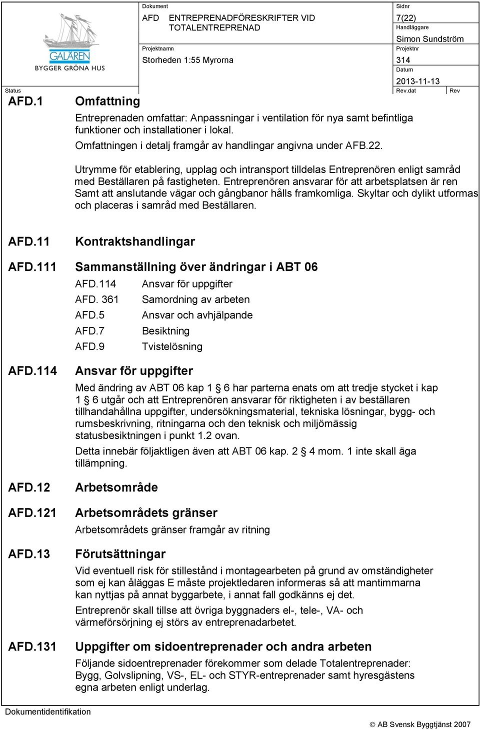 111 Sammanställning över ändringar i ABT 06.114 Ansvar för uppgifter. 361 Samordning av arbeten.5 Ansvar och avhjälpande.7 Besiktning.9 Tvistelösning.114.12.121.13.