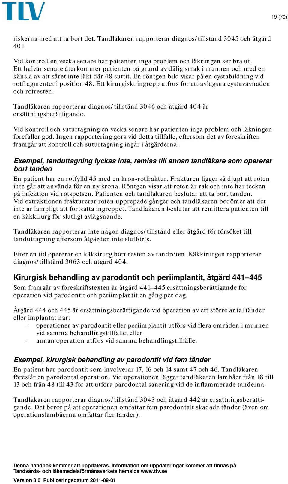 En röntgen bild visar på en cystabildning vid rotfragmentet i position 48. Ett kirurgiskt ingrepp utförs för att avlägsna cystavävnaden och rotresten.