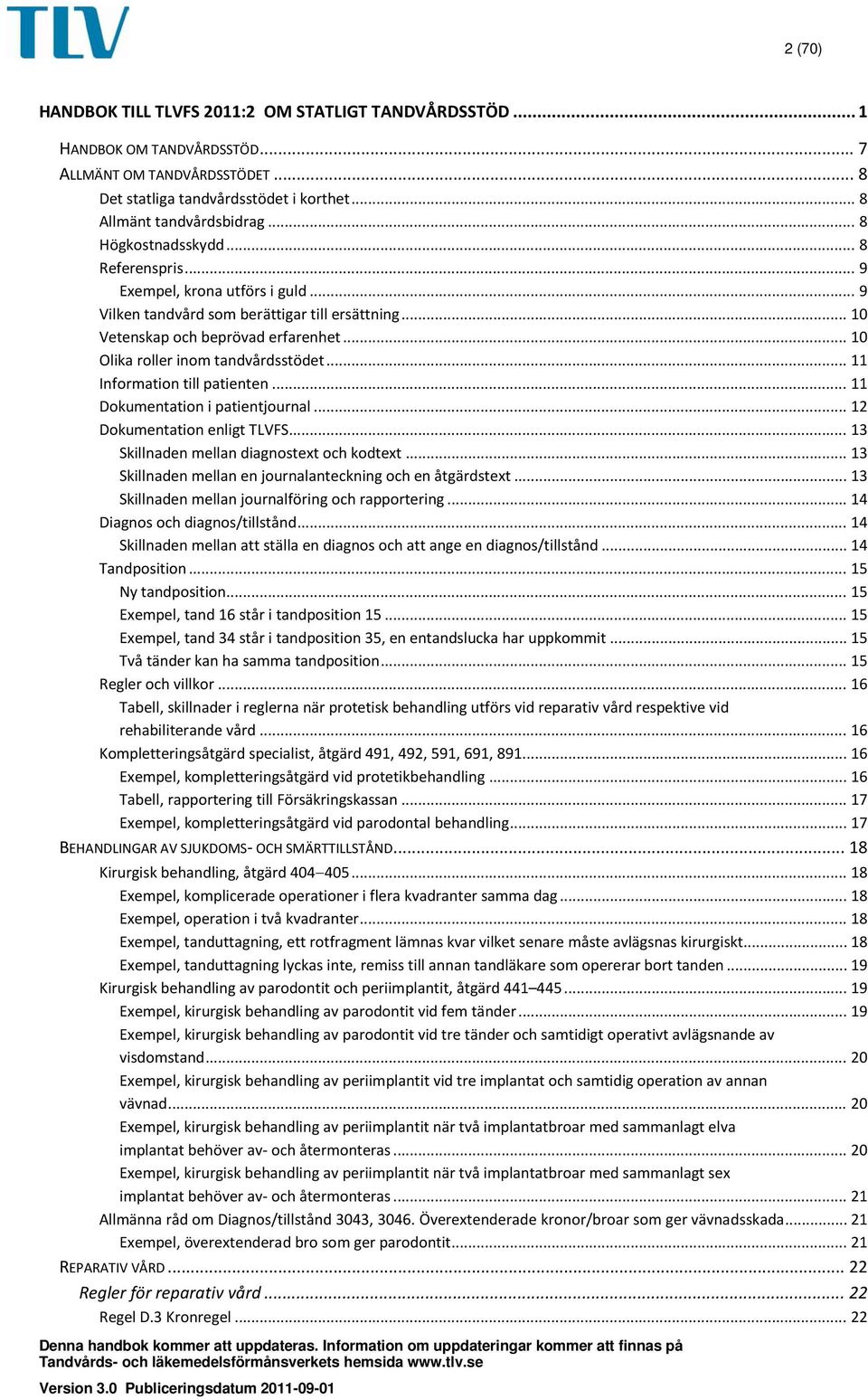 .. 10 Olika roller inom tandvårdsstödet... 11 Information till patienten... 11 Dokumentation i patientjournal... 12 Dokumentation enligt TLVFS... 13 Skillnaden mellan diagnostext och kodtext.