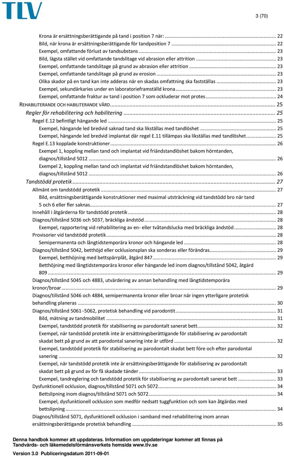 .. 23 Exempel, omfattande tandslitage på grund av erosion... 23 Olika skador på en tand kan inte adderas när en skadas omfattning ska fastställas.