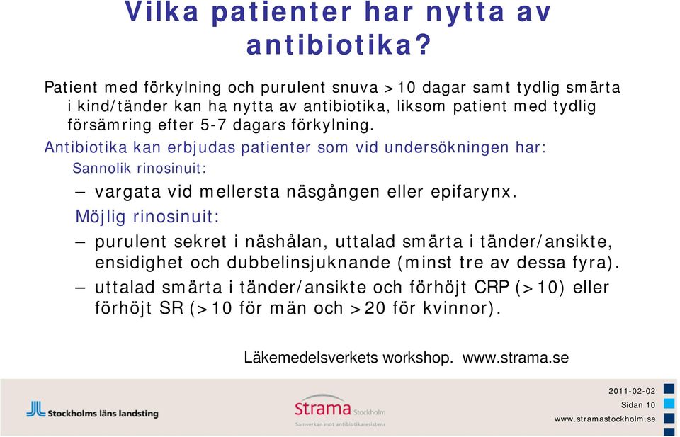 dagars förkylning. Antibiotika kan erbjudas patienter som vid undersökningen har: Sannolik rinosinuit: vargata vid mellersta näsgången eller epifarynx.