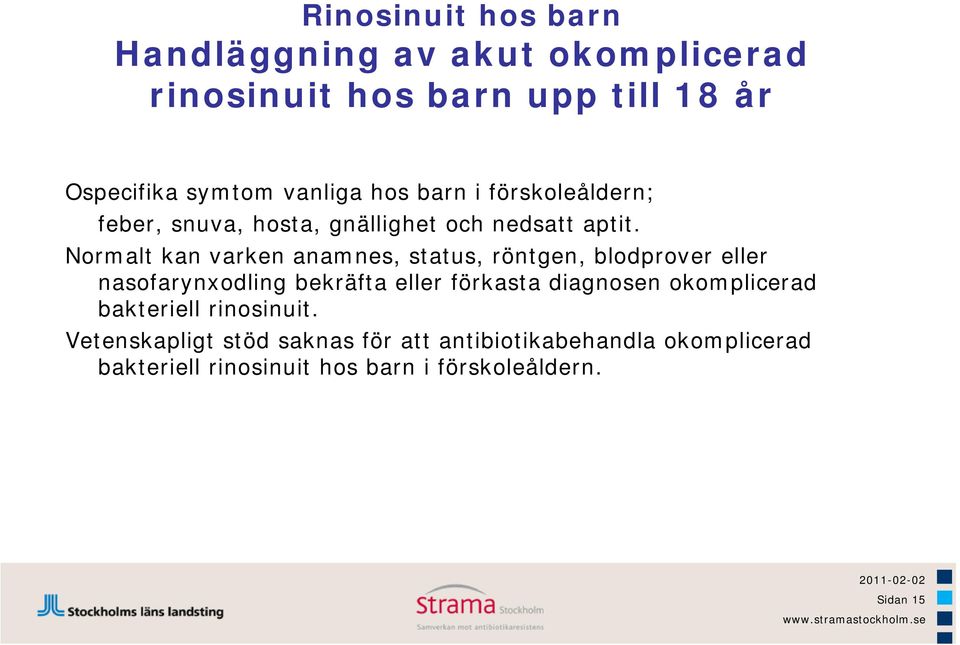 Normalt kan varken anamnes, status, röntgen, blodprover eller nasofarynxodling bekräfta eller förkasta diagnosen