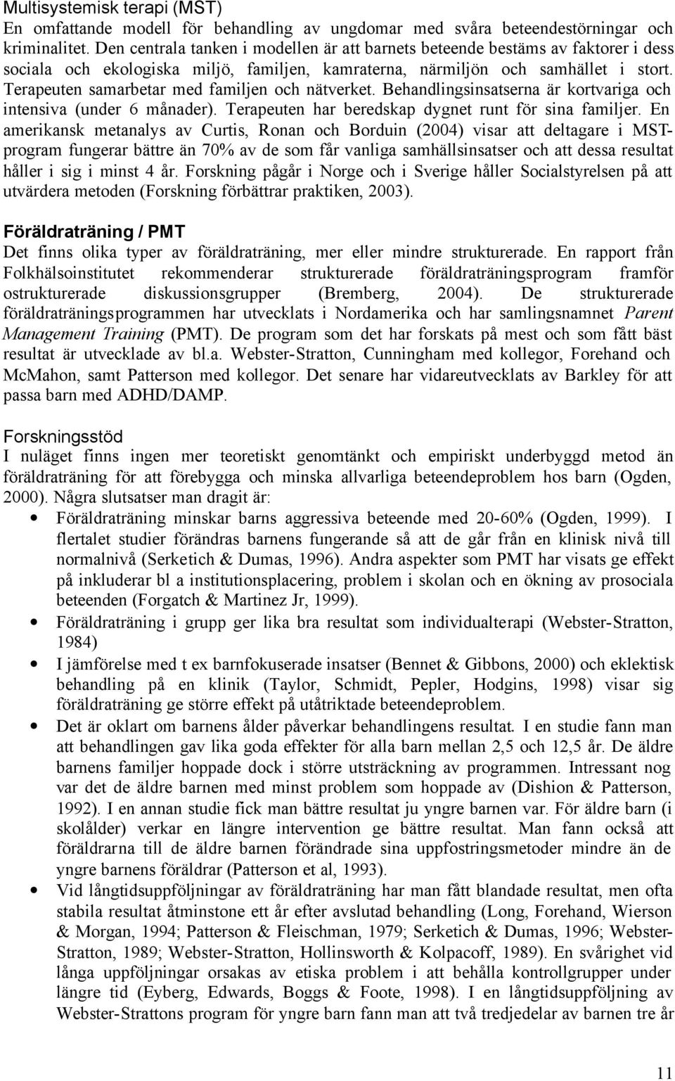 Terapeuten samarbetar med familjen och nätverket. Behandlingsinsatserna är kortvariga och intensiva (under 6 månader). Terapeuten har beredskap dygnet runt för sina familjer.