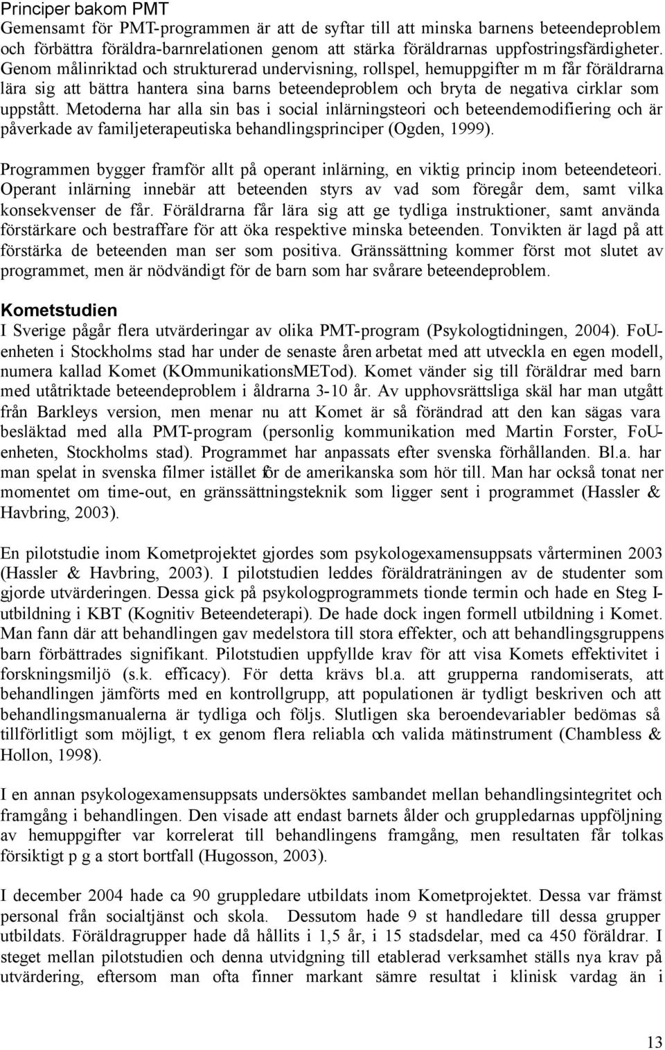 Metoderna har alla sin bas i social inlärningsteori och beteendemodifiering och är påverkade av familjeterapeutiska behandlingsprinciper (Ogden, 1999).