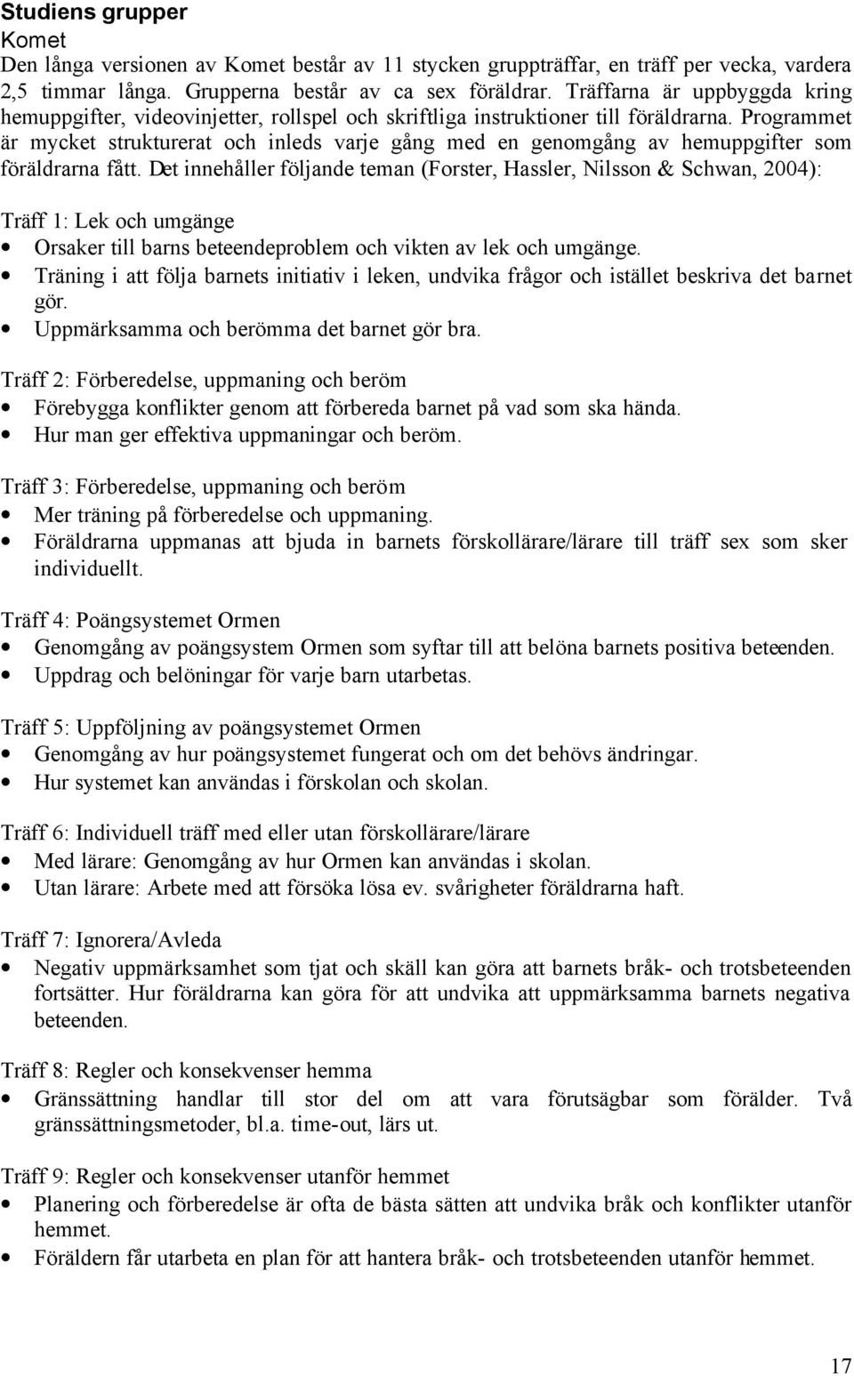 Programmet är mycket strukturerat och inleds varje gång med en genomgång av hemuppgifter som föräldrarna fått.