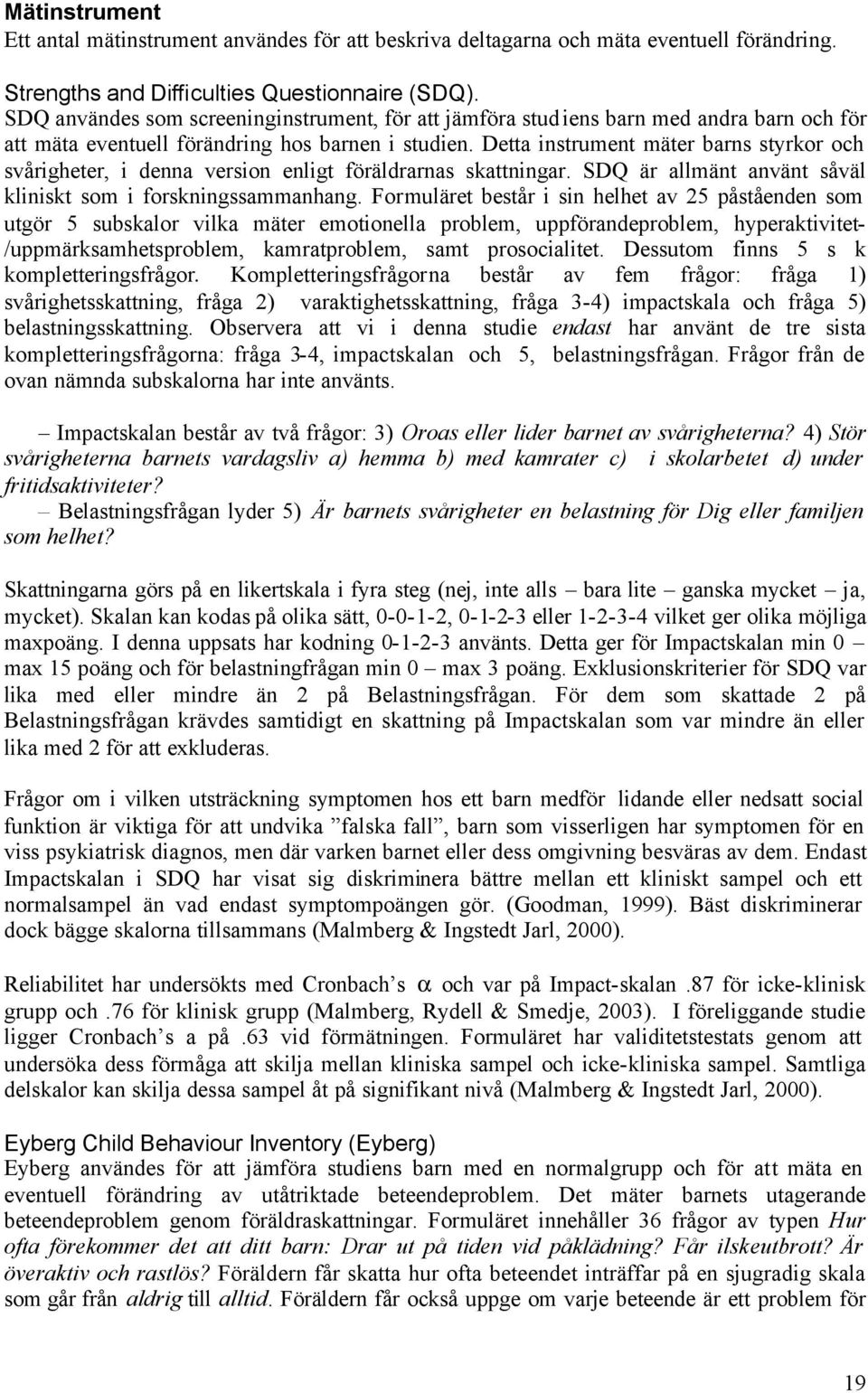 Detta instrument mäter barns styrkor och svårigheter, i denna version enligt föräldrarnas skattningar. SDQ är allmänt använt såväl kliniskt som i forskningssammanhang.